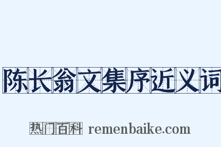 陈长翁文集序近义词是什么意思的图片